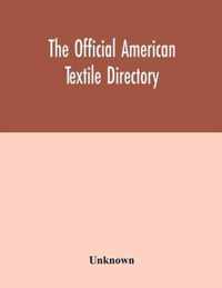 The Official American textile directory; containing reports of all the textile manufacturing establishments in the United States and Canada, together