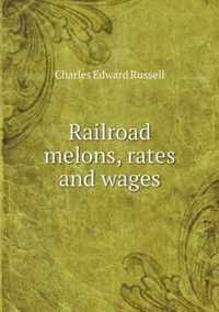 Railroad melons, rates and wages