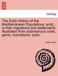 The Early History of the Mediterranean Populations, Andc., in Their Migrations and Settlements. Illustrated from Autonomous Coins, Gems, Inscriptions,