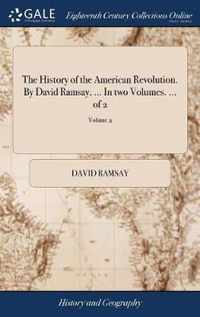 The History of the American Revolution. By David Ramsay, ... In two Volumes. ... of 2; Volume 2