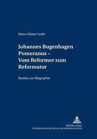 Johannes Bugenhagen Pomeranus - Vom Reformer zum Reformator