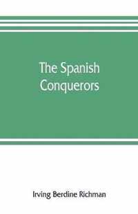 The Spanish conquerors; a chronicle of the dawn of empire overseas