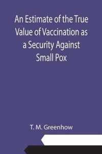 An Estimate of the True Value of Vaccination as a Security Against Small Pox