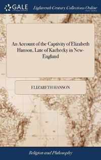 An Account of the Captivity of Elizabeth Hanson, Late of Kachecky in New-England