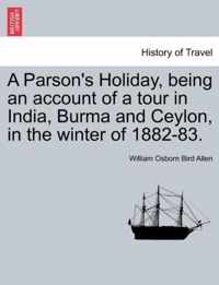 A Parson's Holiday, Being an Account of a Tour in India, Burma and Ceylon, in the Winter of 1882-83.