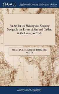 An Act for the Making and Keeping Navigable the Rivers of Aire and Calder, in the County of York