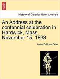 An Address at the Centennial Celebration in Hardwick, Mass. November 15, 1838