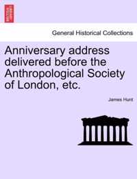 Anniversary Address Delivered Before the Anthropological Society of London, Etc.