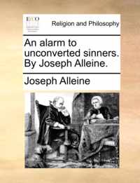 An Alarm to Unconverted Sinners. by Joseph Alleine.