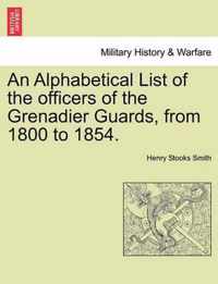 An Alphabetical List of the Officers of the Grenadier Guards, from 1800 to 1854.