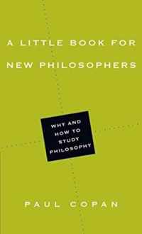 A Little Book for New Philosophers Why and How to Study Philosophy Little Books