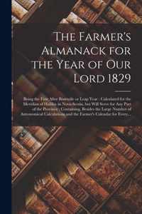 The Farmer's Almanack for the Year of Our Lord 1829 [microform]: Being the First After Bissextile or Leap Year: Calculated for the Meridian of Halifax in Nova-Scotia, but Will Serve for Any Part of the Province