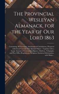 The Provincial Wesleyan Almanack, for the Year of Our Lord 1863 [microform]: Containing All Necessary Astronomical Calculations, Prepared With Great Care for This Special Object