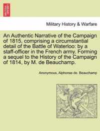 An Authentic Narrative of the Campaign of 1815, Comprising a Circumstantial Detail of the Battle of Waterloo