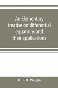 An elementary treatise on differential equations and their applications