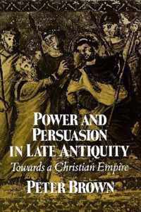 Power and Persuasion in Late Antiquity