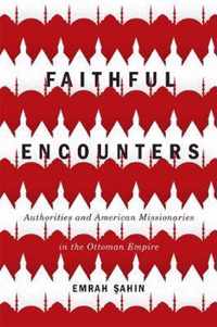 Faithful Encounters: Authorities and American Missionaries in the Ottoman Empire