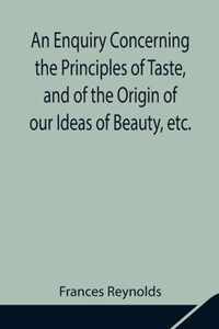 An Enquiry Concerning the Principles of Taste, and of the Origin of our Ideas of Beauty, etc.