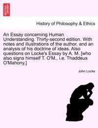 An Essay Concerning Human Understanding. Thirty-Second Edition. with Notes and Illustrations of the Author, and an Analysis of His Doctrine of Ideas. Also Questions on Locke's Essay by A. M. [Who Also Signs Himself T. O'M., i.e. Thaddeus O'Mahony.]