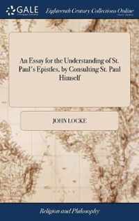 An Essay for the Understanding of St. Paul's Epistles, by Consulting St. Paul Himself