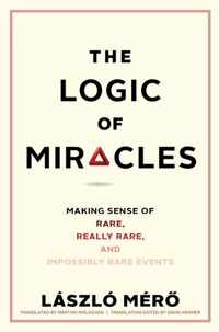 The Logic of Miracles  Making Sense of Rare, Really Rare, and Impossibly Rare Events