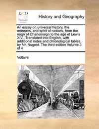 An Essay on Universal History, the Manners, and Spirit of Nations, from the Reign of Charlemaign to the Age of Lewis XIV...Translated Into English, with Additional Notes and Chronological Tables, by Mr. Nugent. the Third Edition Volume 3 of 4