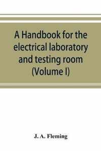 A handbook for the electrical laboratory and testing room (Volume I)