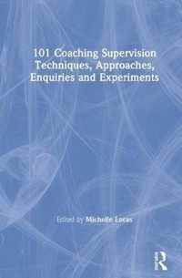 101 Coaching Supervision Techniques, Approaches, Enquiries and Experiments