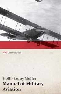 Manual of Military Aviation - Prepared for the Use of Personnel of Aircraft Troops of the Army, National Guard and Reserve Corps; Members of Military Training Camps; And Airmen in General (Wwi Centenary Series)