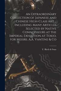 An Extraordinary Collection of Japanese and Chinese High-class Art ... Including Many Articles Selected by Native Connoisseurs at the Imperial Exhibition at Tokio, for Messrs. A.A. Vantine & Co