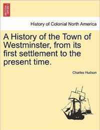 A History of the Town of Westminster, from Its First Settlement to the Present Time.