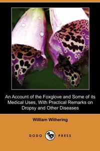 An Account of the Foxglove and Some of Its Medical Uses, with Practical Remarks on Dropsy and Other Diseases (Dodo Press)