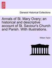 Annals of St. Mary Overy; An Historical and Descriptive Account of St. Saviour's Church and Parish. with Illustrations.