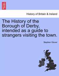 The History of the Borough of Derby, Intended as a Guide to Strangers Visiting the Town.