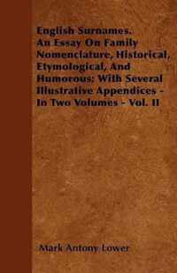 English Surnames. An Essay On Family Nomenclature, Historical, Etymological, And Humorous; With Several Illustrative Appendices - In Two Volumes - Vol. II