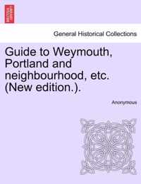 Guide to Weymouth, Portland and Neighbourhood, Etc. (New Edition.).