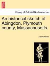 An Historical Sketch of Abingdon, Plymouth County, Massachusetts.