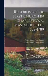 Records of the First Church in Charlestown, Massachusetts, 1632-1789; 1632-1789