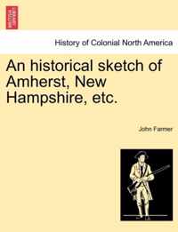 An Historical Sketch of Amherst, New Hampshire, Etc.