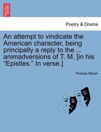 An Attempt to Vindicate the American Character, Being Principally a Reply to the ... Animadversions of T. M. [In His Epistles. in Verse.]