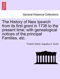 The History of New Ipswich from Its First Grant in 1736 to the Present Time; With Genealogical Notices of the Principal Families, Etc.