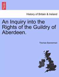 An Inquiry Into the Rights of the Guildry of Aberdeen.