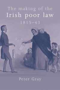 The Making of the Irish Poor Law, 1815-43