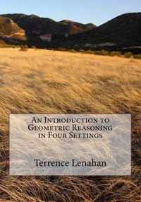 An Introduction to Geometric Reasoning in Four Settings