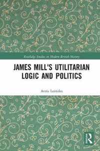 James Mill's Utilitarian Logic and Politics