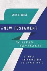 The New Testament in Seven Sentences A Small Introduction to a Vast Topic Introductions in Seven Sentences