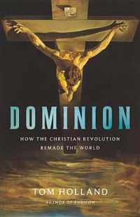 Dominion How the Christian Revolution Remade the World