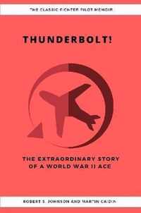 Thunderbolt! The Extraordinary Story of a World War II Ace