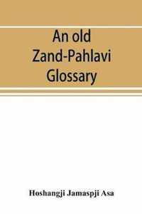 An old Zand-Pahlavi glossary. Edited in original characters with a transliteration in Roman letters, an English translation and an alphabetical index