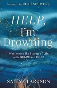 Help, I`m Drowning - Weathering the Storms of Life with Grace and Hope